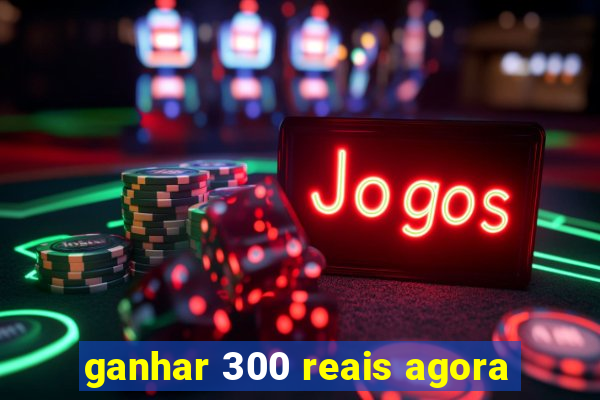 ganhar 300 reais agora